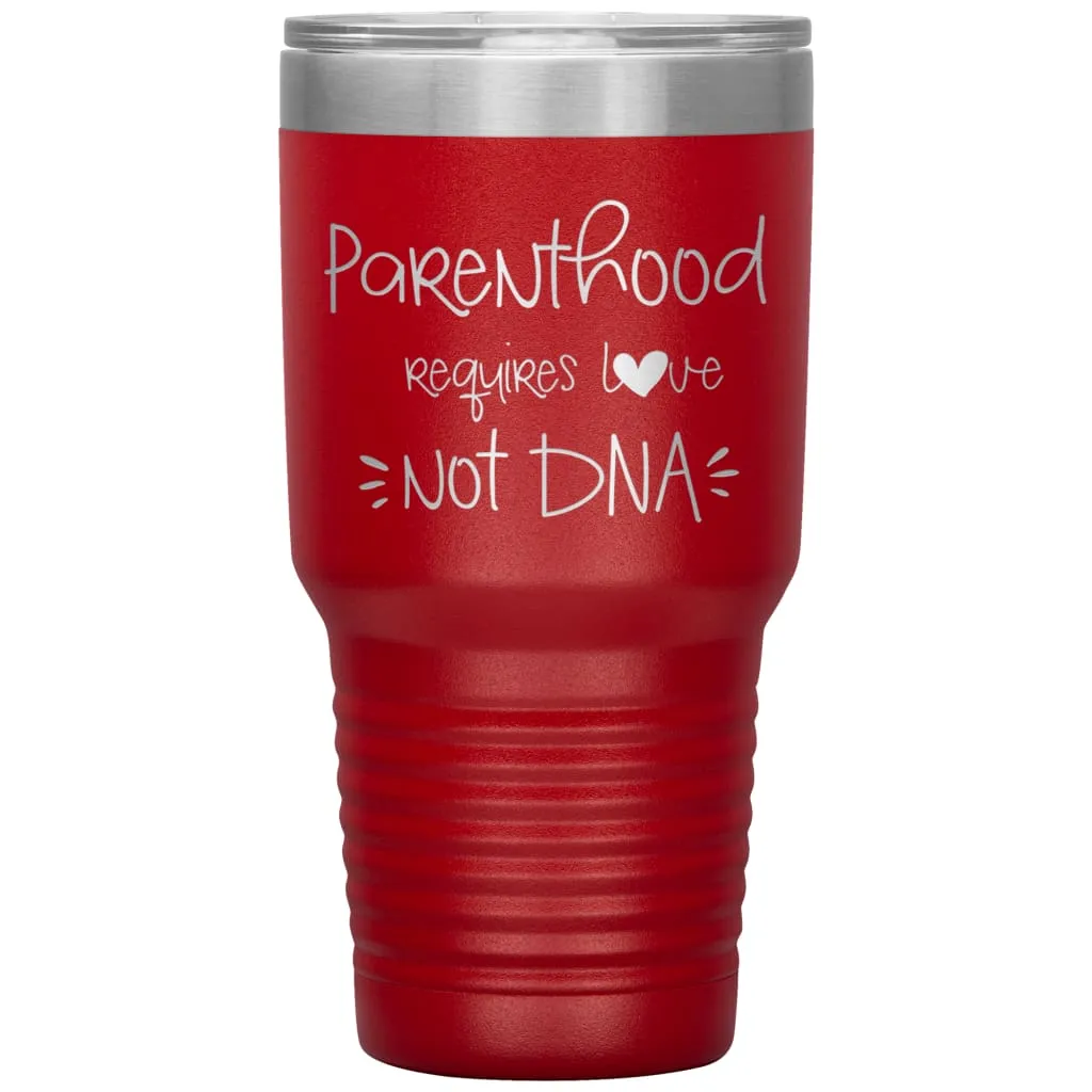 Adoptive Parents Tumbler Parenthood Requires Love Not DNA Laser Etched 30oz Stainless Steel Tumbler