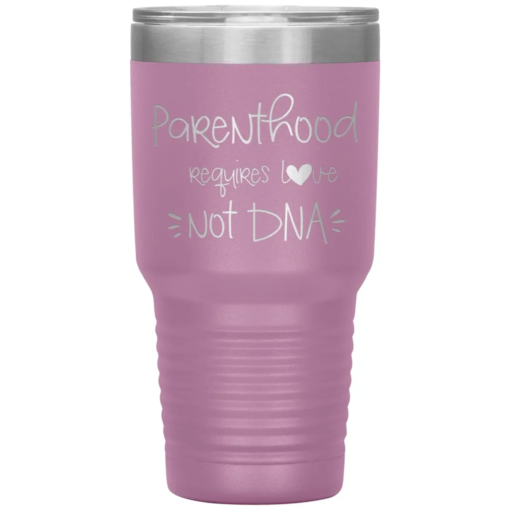 Adoptive Parents Tumbler Parenthood Requires Love Not DNA Laser Etched 30oz Stainless Steel Tumbler