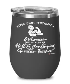 Adult Continuing Education Teacher Wine Glass Never Underestimate A Woman Who Is Also An Adult Continuing Education Teacher 12oz